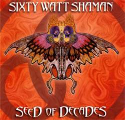 Sixty Watt Shaman : Seed of Decades